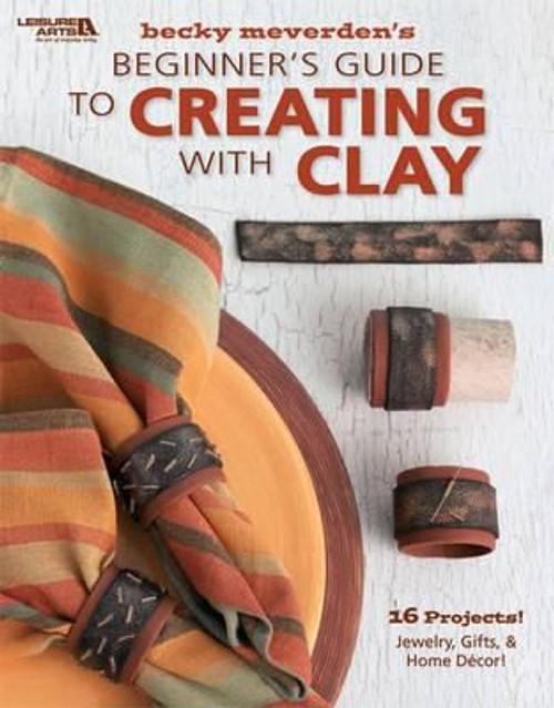 Beginner's Guide to Creating with Clay front cover by Becky Meverden, ISBN: 1601405502