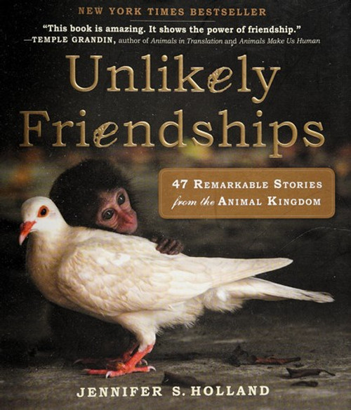 Unlikely Friendships: 50 Remarkable Stories From the Animal Kingdom front cover by Jennifer S. Holland, ISBN: 0761159134