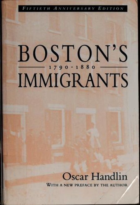 Boston's Immigrants, 1790-1880: A Study in Acculturation, Enlarged Edition front cover by Oscar Handlin, ISBN: 0674079868