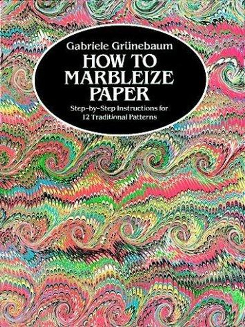 How to Marbleize Paper: Step-by-Step Instructions for 12 Traditional Patterns (Other Paper Crafts) front cover by Gabriele Grunebaum, ISBN: 0486246515