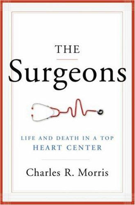 The Surgeons: Life and Death in a Top Heart Center front cover by Charles R. Morris, ISBN: 0393065626