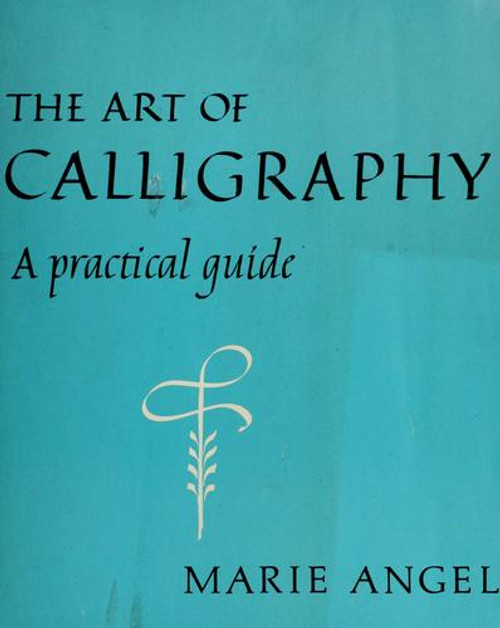 The Art of Calligraphy: A Practical Guide front cover by Marie Angel, ISBN: 0684155184