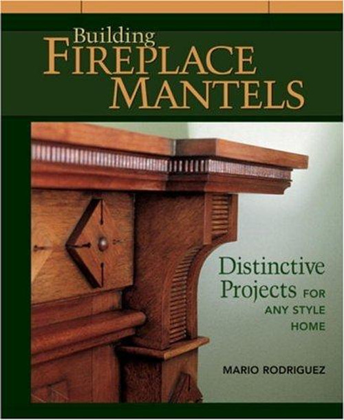 Building Fireplace Mantels: Distinctive Projects for Any Style Home front cover by Mario Rodriguez, ISBN: 1561583855