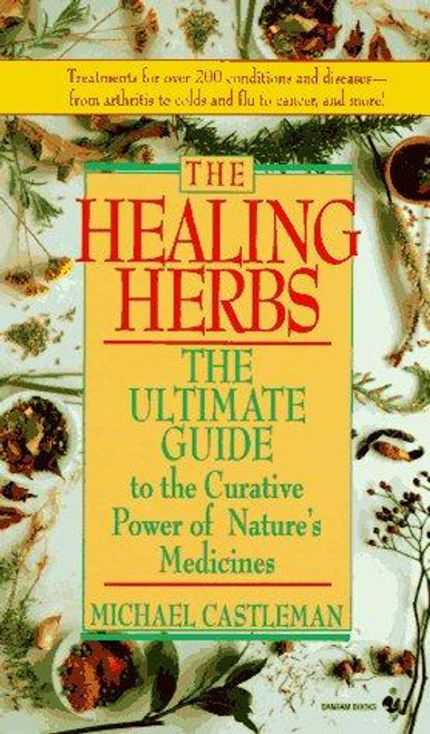 The Healing Herbs: The Ultimate Guide To The Curative Power Of Nature's Medicines front cover by Michael Castleman, ISBN: 0553569880