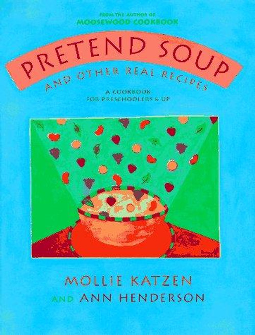 Pretend Soup and Other Real Recipes : A Cookbook for Preschoolers & Up front cover by Mollie Katzen, Ann Henderson, ISBN: 1883672066
