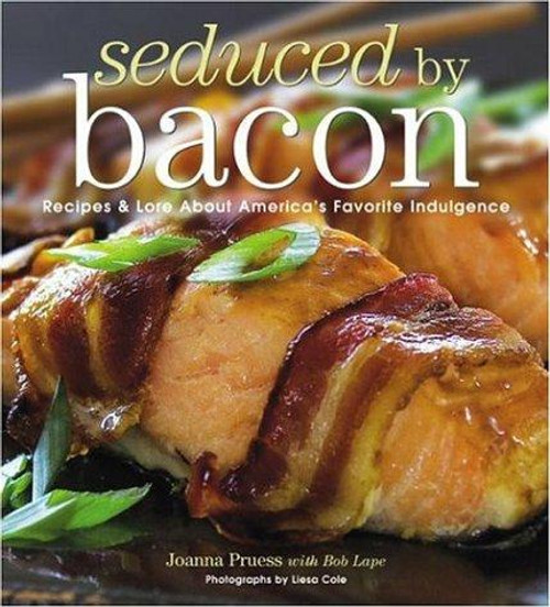 Seduced by Bacon: Recipes & Lore about America's Favorite Indulgence front cover by Joanna Pruess, ISBN: 1592288510