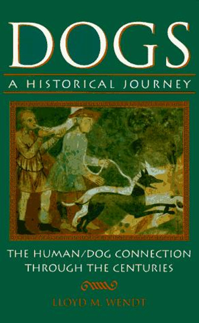 Dogs: A Historical Journey, The Human/Dog Connection Through the Centuries front cover by Lloyd M. Wendt, ISBN: 0876055331