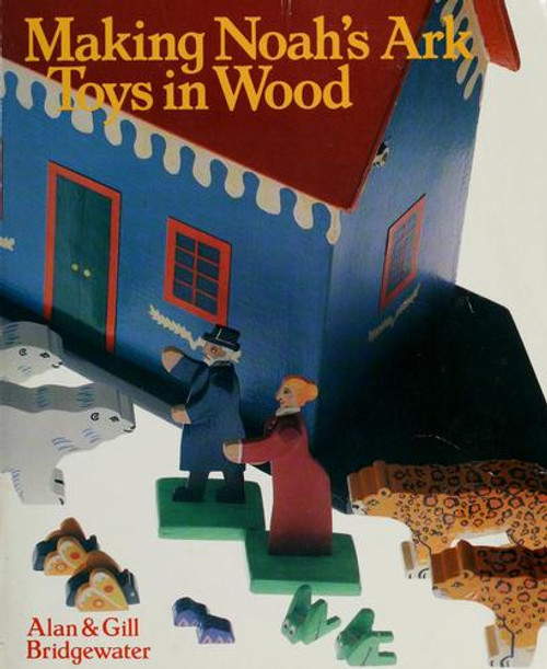 Making Noah's Ark Toys in Wood front cover by Alan Bridgewater, Gill Bridgewater, ISBN: 0806967269