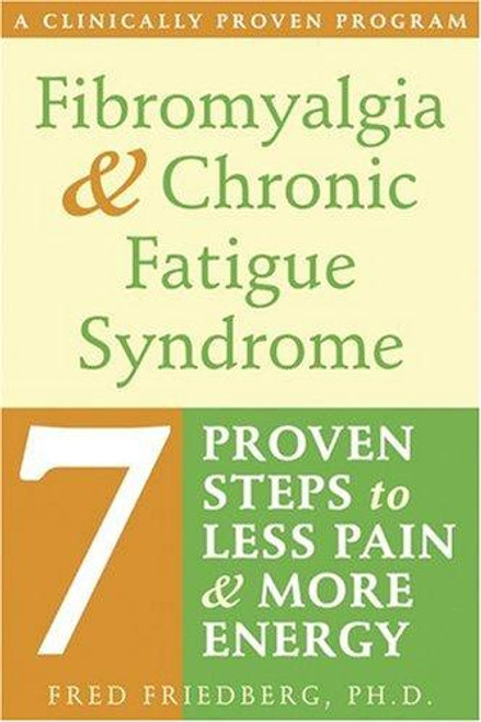 Fibromyalgia and Chronic Fatigue Syndrome: Seven Proven Steps to Less Pain and More Energy front cover by Fred Friedberg, ISBN: 1572244593