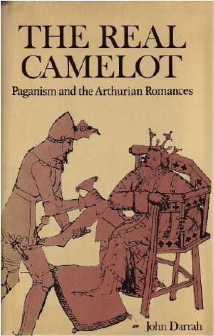 The Real Camelot: Paganism and the Arthurian Romances front cover by John Darrah, ISBN: 0880290277