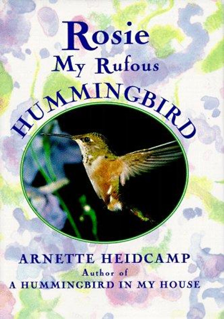 Rosie: My Rufous Hummingbird front cover by Arnette Heidcamp, ISBN: 051770076X