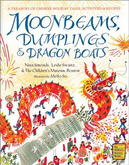 Moonbeams, Dumplings & Dragon Boats: A Treasury of Chinese Holiday Tales, Activities & Recipes front cover by Nina Simonds, Leslie Swartz, ISBN: 0152019839