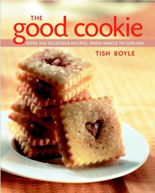 The Good Cookie: Over 250 Delicious Recipes From Simple to Sublime front cover by Tish Boyle, ISBN: 0471387916