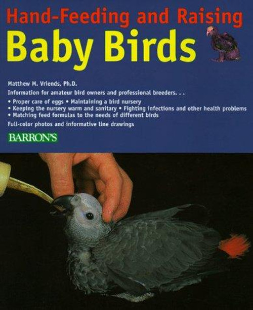 Hand-Feeding and Raising Baby Birds: Breeding, Hand-Feeding, Care, and Management front cover by Matthew M. Vriends, ISBN: 0812095812