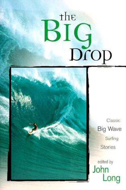 The Big Drop: Classic Big Wave Surfing Stories front cover by John Long, ISBN: 1560449179