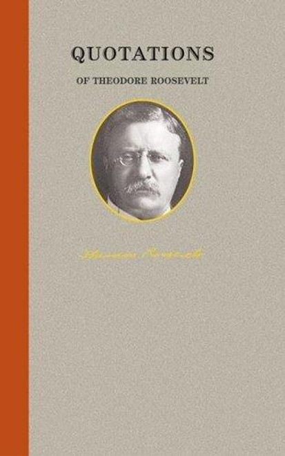 Quotations of Theodore Roosevelt (Great American Quote Books) front cover by Theodore Roosevelt, ISBN: 1557099464