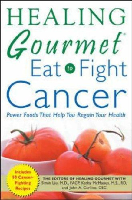 Healing Gourmet: Eat to Fight Cancer front cover by Simin Liu, Kathy McManus, John A. Carlino, ISBN: 0071457542