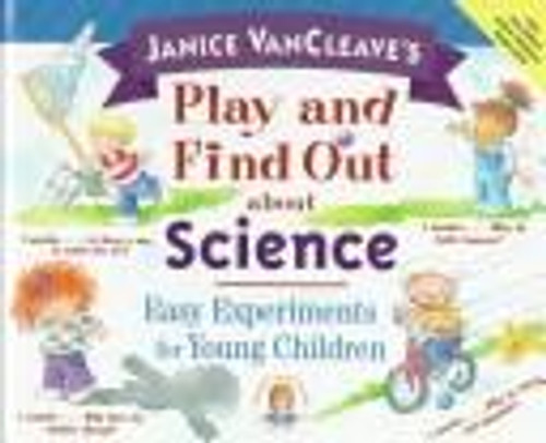 Janice VanCleave's Play and Find Out about Science: Easy Experiments for Young Children (Play and Find Out Series) front cover by Janice VanCleave, ISBN: 0471129410