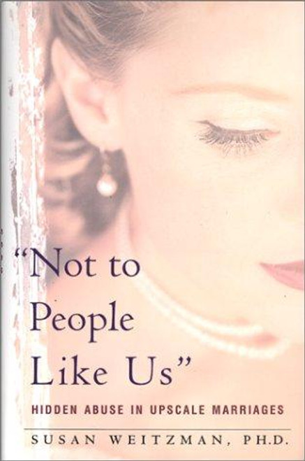 Not To People Like Us: Hidden Abuse In Upscale Marriages front cover by Susan Weitzman, ISBN: 0465090745