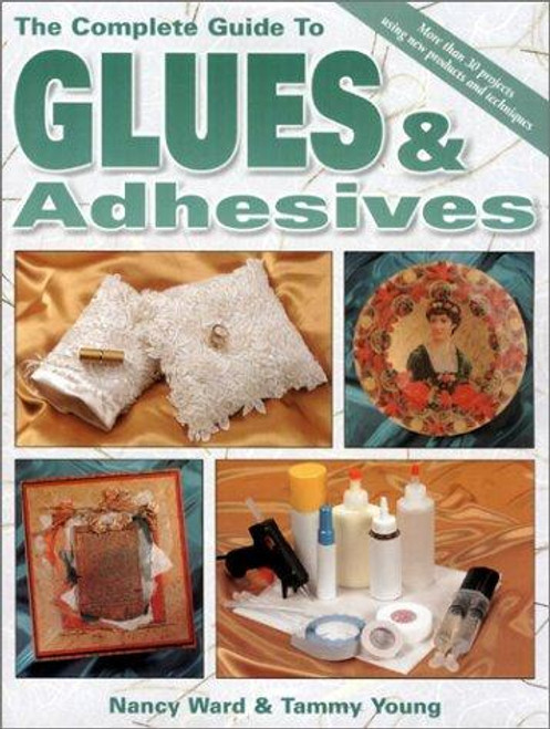 The Complete Guide to Glues and Adhesives front cover by Nancy Ward,Tammy Young, ISBN: 0873418204