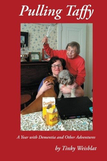 Pulling Taffy: A Year with Dementia and Other Adventures front cover by Tinky Weisblat, ISBN: 0974274100