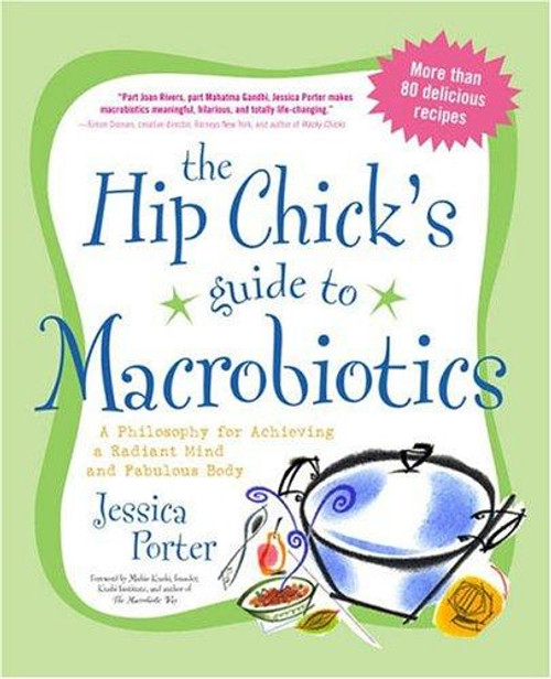 The Hip Chick's Guide to Macrobiotics: a Philosophy for Achieving a Radiant Mind and a Fabulous Body front cover by Jessica Porter, ISBN: 1583332057