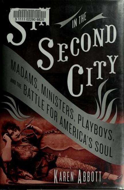Sin In the Second City: Madams, Ministers, Playboys, and the Battle for America's Soul front cover by Karen Abbott, ISBN: 0812975995