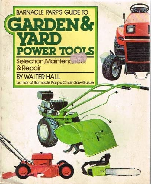 Barnacle Parp's Guide to Garden and Yard Power Tools: Selection, Maintenance and Repair front cover by Walter Hall, ISBN: 0878574476