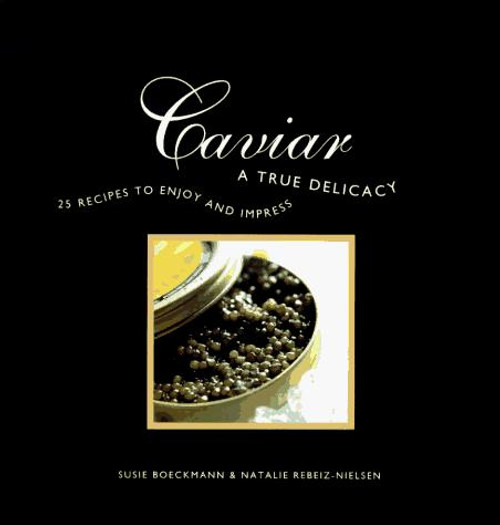 Caviar: A True Delicacy front cover by Natalie Rebeiz-Nielsen, Susie Boeckmann, ISBN: 0028603753