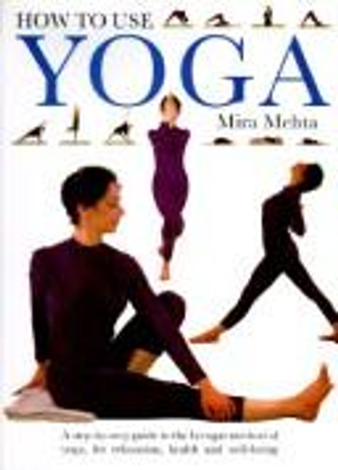How to Use Yoga front cover by Mira Mehta, ISBN: 0831717572