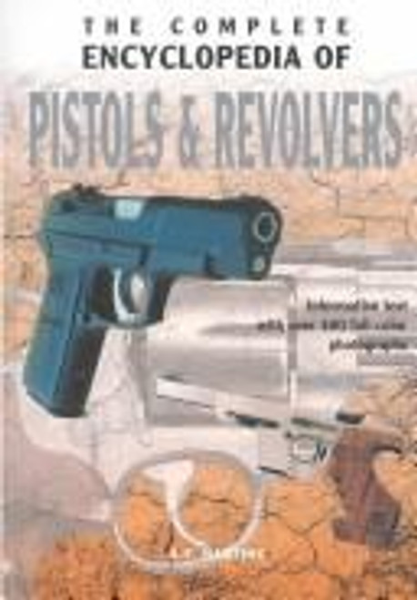 The Complete Encyclopedia of Pistols & Revolvers front cover by A. E. Hartink, ISBN: 0785818715