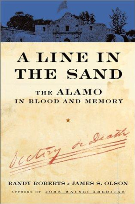 A Line In The Sand: The Alamo in Blood and Memory front cover by Randy Roberts,James S. Olson, ISBN: 0684835444