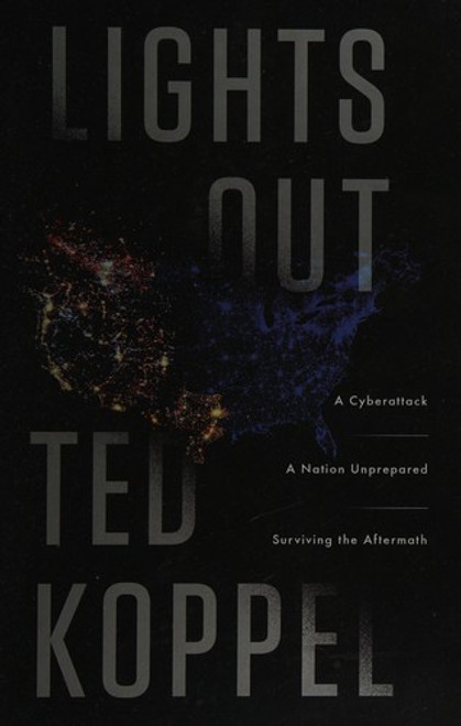 Lights Out: A Cyberattack, A Nation Unprepared, Surviving the Aftermath front cover by Ted Koppel, ISBN: 055341996X