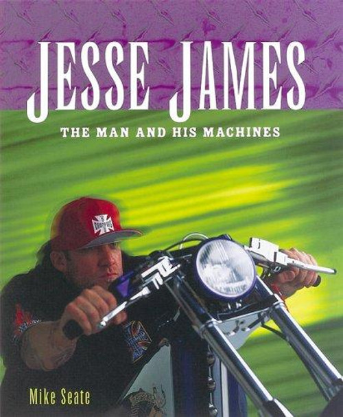 Jesse James: The Man and his Machines front cover by Mike Seate, ISBN: 0760316147