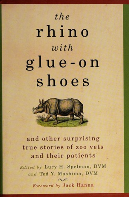 The Rhino with Glue-On Shoes: And Other Surprising True Stories of Zoo Vets and their Patients front cover by Lucy H. Spelman, Ted Y. Mashima, ISBN: 0385341466