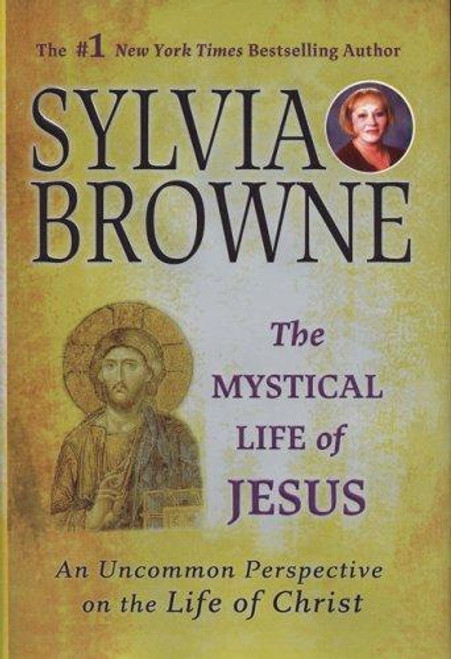 The Mystical Life of Jesus: an Uncommon Perspective On the Life of Christ front cover by Sylvia Browne, ISBN: 052595001X