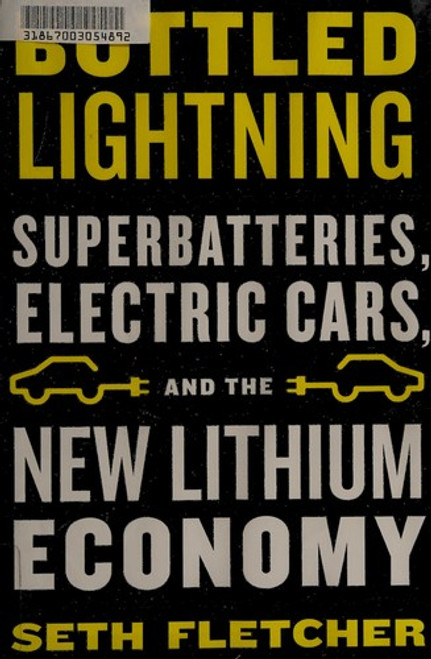 Bottled Lightning: Superbatteries, Electric Cars, and the New Lithium Economy front cover by Seth Fletcher, ISBN: 0809030535