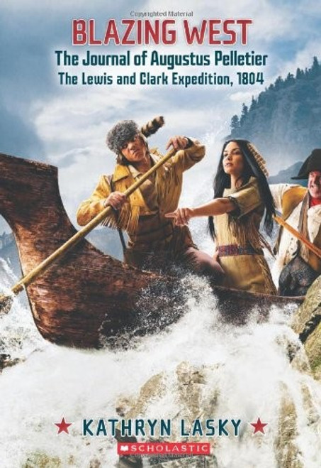 Blazing West, the Journal of Augustus Pelletier, the Lewis and Clark Expedition, 1804 (My Name Is America) front cover by Kathryn Lasky, ISBN: 0545530849