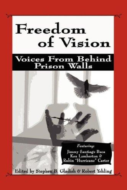 Freedom of Vision: Voices From Behind Prison Walls front cover by Stephen B. Gladish, Robert Yehling, ISBN: 0978544706