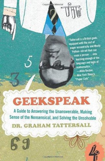 Geekspeak: A Guide to Answering the Unanswerable, Making Sense of the Nonsensical, and Solving the Unsolvable front cover by Graham Tattersall, ISBN: 0061626783