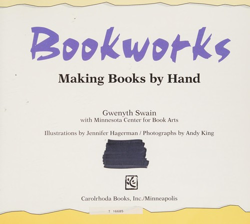 Bookworks: Making Books by Hand (Carolrhoda Photo Books) front cover by Gwenyth Swain, Jennifer Hagerman, Andy King, ISBN: 0876148585