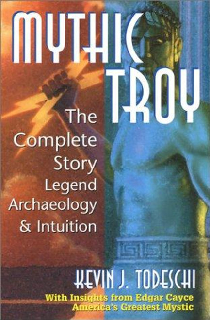 Mythic Troy: The Complete Story Legend Archeology and Intuition front cover by Kevin J. Todeschi, ISBN: 0876044933