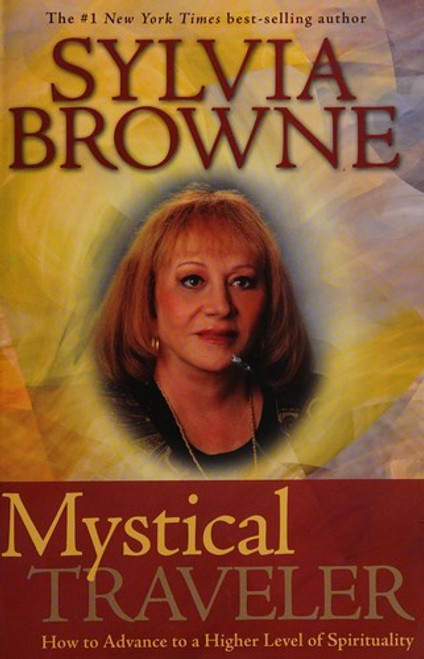 Mystical Traveler: How to Advance to a Higher Level of Spirituality front cover by Sylvia Browne, ISBN: 140191862X