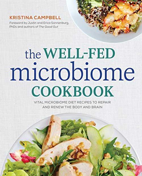 The Well-Fed Microbiome Cookbook: Vital Microbiome Diet Recipes to Repair and Renew the Body and Brain front cover by Kristina Campbell, ISBN: 1623157366