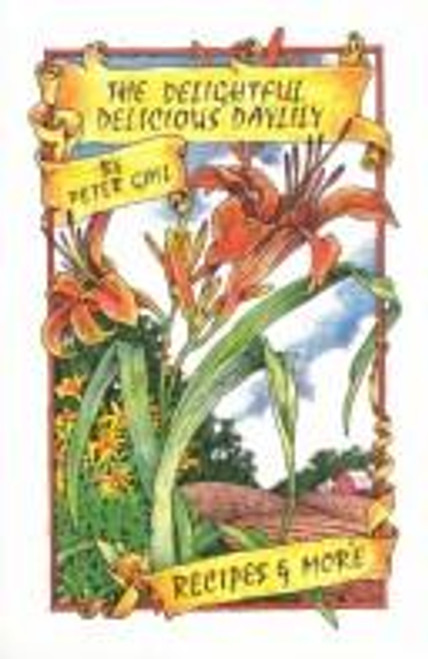 The Delightful Delicious Daylily: Recipes and More front cover by Peter A. Gail, ISBN: 187986360X