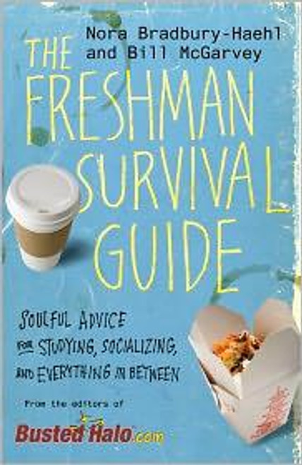 The Freshman Survival Guide: Soulful Advice for Studying, Socializing, and Everything In Between front cover by Nora Bradbury-Haehl, Bill McGarvey, ISBN: 0446560111