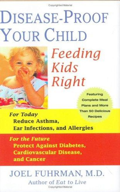 Disease-Proof Your Child: Feeding Kids Right front cover by Joel Fuhrman, ISBN: 0312338058