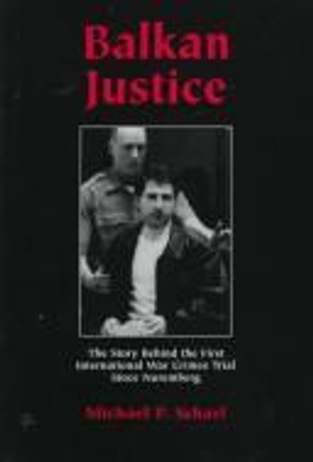 Balkan Justice: The Story Behind the First International War Crimes Trial Since Nuremberg front cover by Michael P. Scharf, ISBN: 0890899185