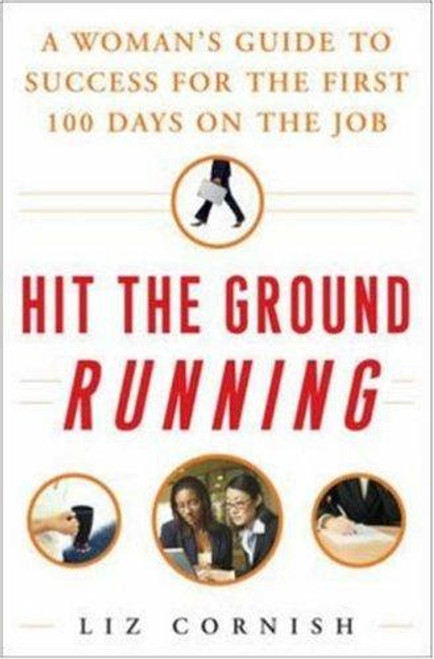 Hit the Ground Running: A Woman's Guide to Success for the First 100 Days on the Job front cover by Liz Cornish, ISBN: 0071472460