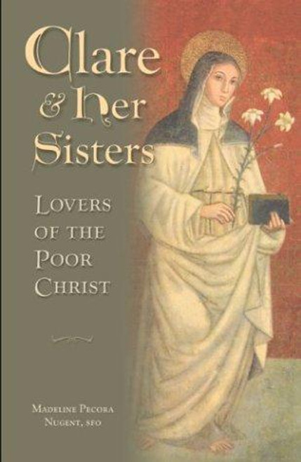 Clare and Her Sisters: Lovers of the Poor Christ front cover by Madeline Pecora Nugent, ISBN: 0819815616